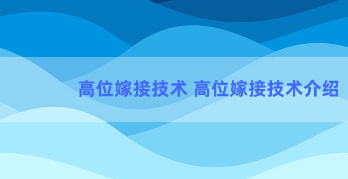 高位嫁接技术 高位嫁接技术介绍